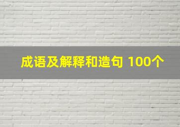 成语及解释和造句 100个